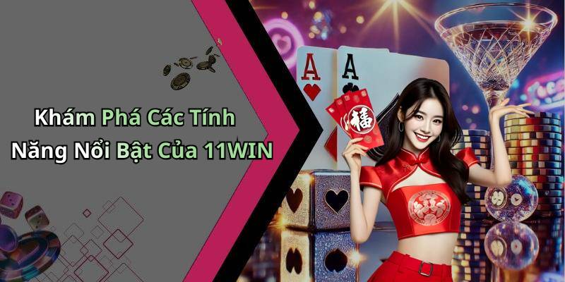 Khám Phá Các Tính Năng Nổi Bật Của 11WIN
