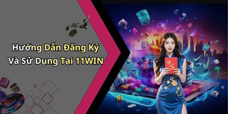 Hướng Dẫn Đăng Ký Và Sử Dụng Tại 11WIN