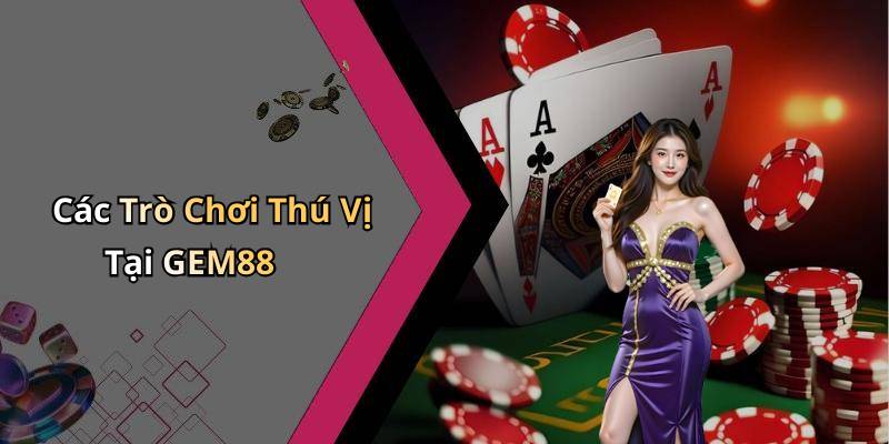 Các Trò Chơi Thú Vị Tại GEM88