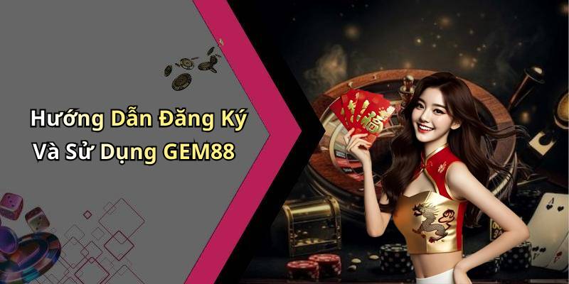 Hướng Dẫn Đăng Ký Và Sử Dụng GEM88