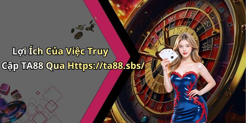 Lợi Ích Của Việc Truy Cập TA88 Qua Https://ta88.sbs/