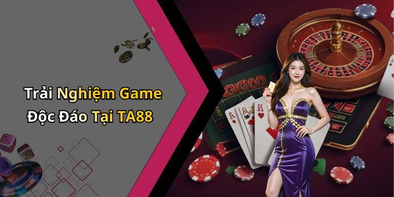 Trải Nghiệm Game Độc Đáo Tại TA88