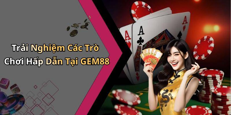 Trải Nghiệm Các Trò Chơi Hấp Dẫn Tại GEM88