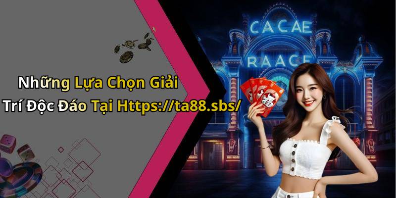 Những Lựa Chọn Giải Trí Độc Đáo Tại Https://ta88.sbs/