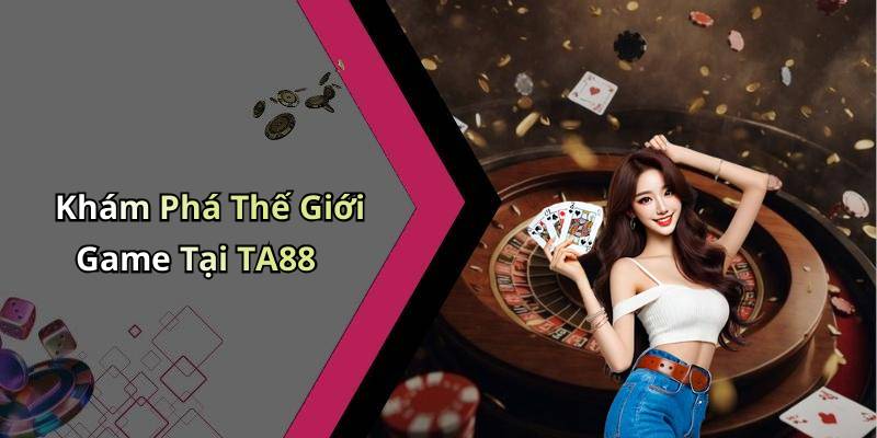 Khám Phá Thế Giới Game Tại TA88