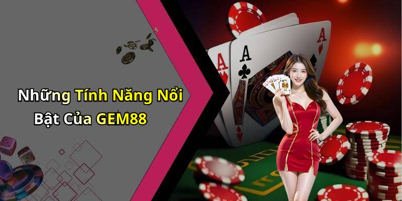 Những Tính Năng Nổi Bật Của GEM88