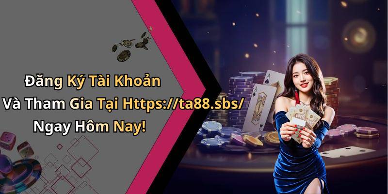 Đăng Ký Tài Khoản Và Tham Gia Tại Https://ta88.sbs/ Ngay Hôm Nay!