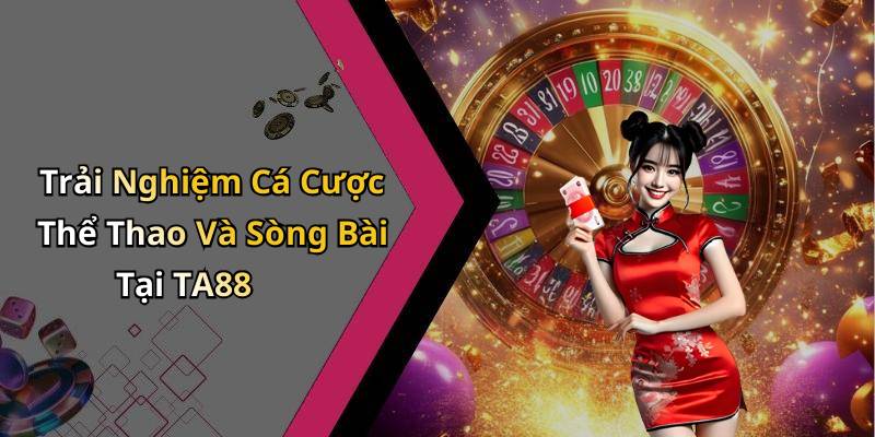 Trải Nghiệm Cá Cược Thể Thao Và Sòng Bài Tại TA88