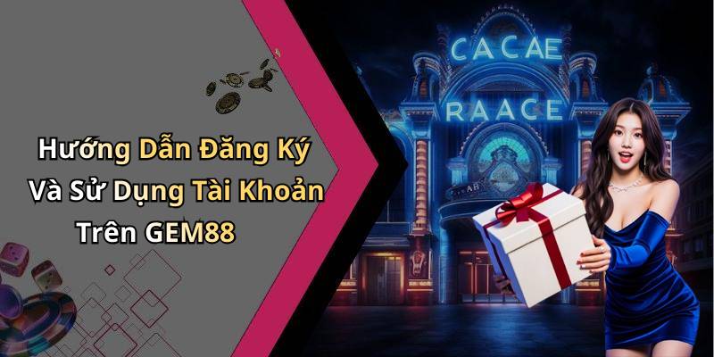 Hướng Dẫn Đăng Ký Và Sử Dụng Tài Khoản Trên GEM88