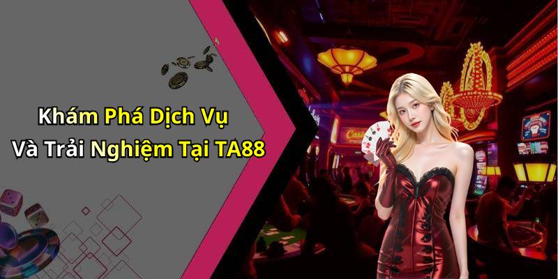 Khám Phá Dịch Vụ Và Trải Nghiệm Tại TA88