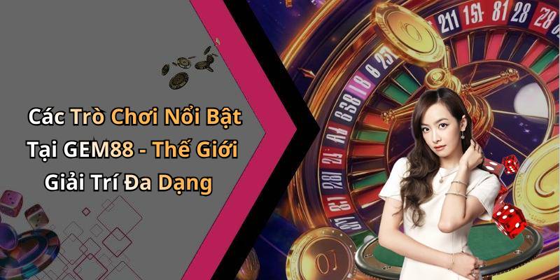 Các Trò Chơi Nổi Bật Tại GEM88 - Thế Giới Giải Trí Đa Dạng