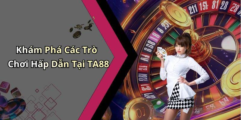 Khám Phá Các Trò Chơi Hấp Dẫn Tại TA88