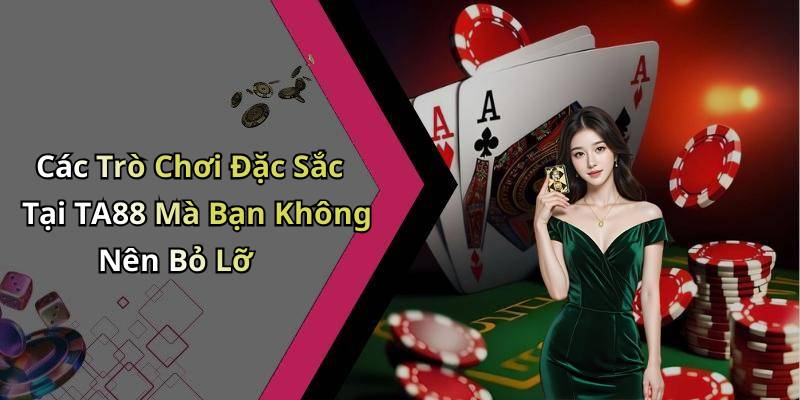 Các Trò Chơi Đặc Sắc Tại TA88 Mà Bạn Không Nên Bỏ Lỡ