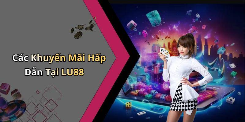 Các Khuyến Mãi Hấp Dẫn Tại LU88