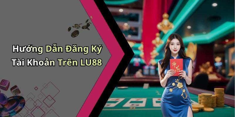Hướng Dẫn Đăng Ký Tài Khoản Trên LU88