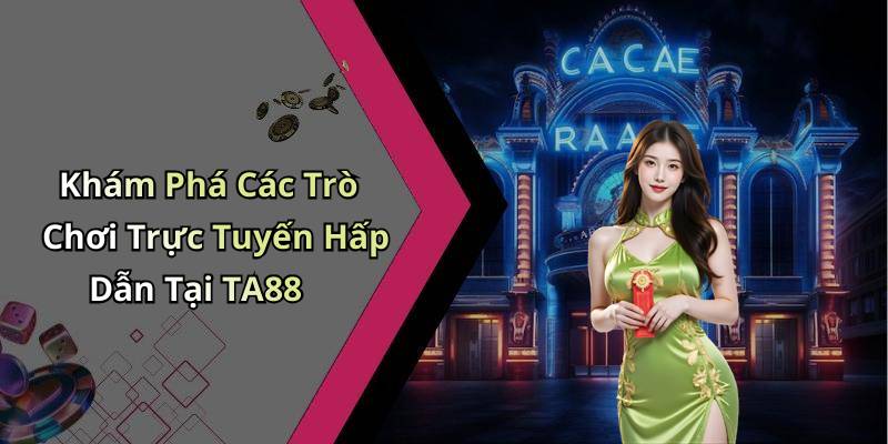 Khám Phá Các Trò Chơi Trực Tuyến Hấp Dẫn Tại TA88