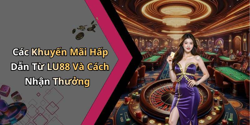 Các Khuyến Mãi Hấp Dẫn Từ LU88 Và Cách Nhận Thưởng