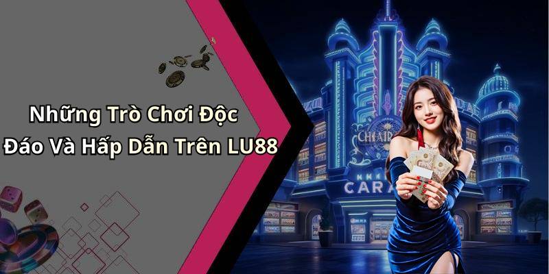 Những Trò Chơi Độc Đáo Và Hấp Dẫn Trên LU88