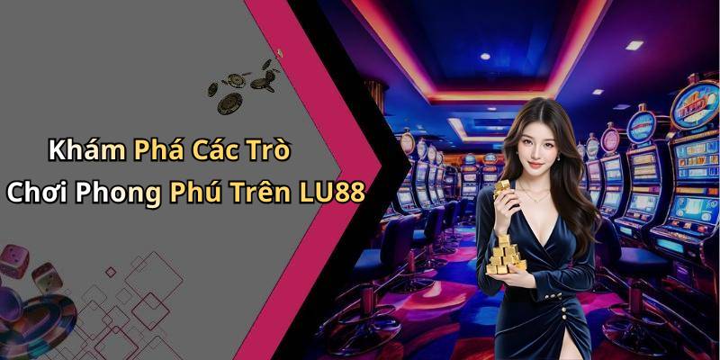 Khám Phá Các Trò Chơi Phong Phú Trên LU88