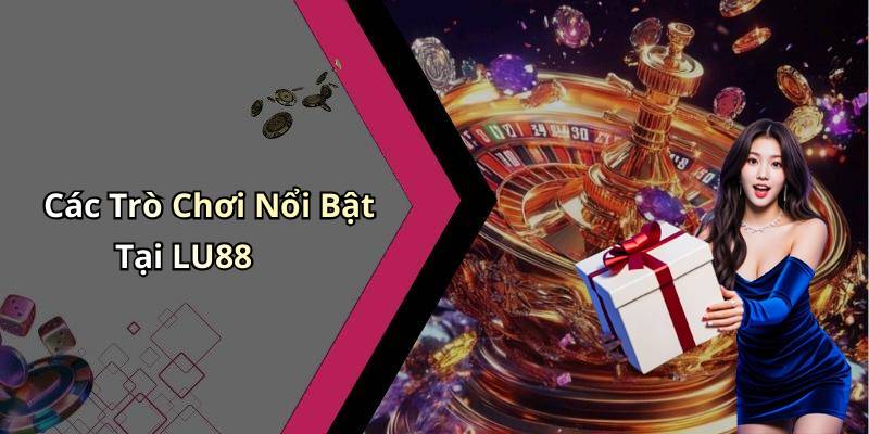 Các Trò Chơi Nổi Bật Tại LU88
