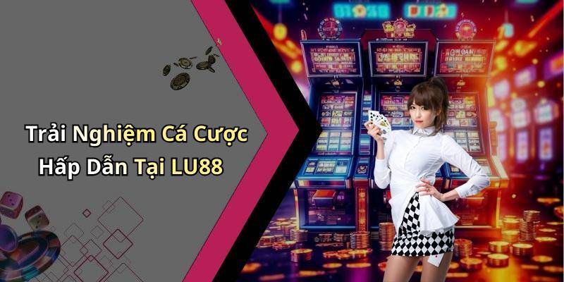 Trải Nghiệm Cá Cược Hấp Dẫn Tại LU88