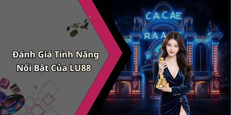 Đánh Giá Tính Năng Nổi Bật Của LU88