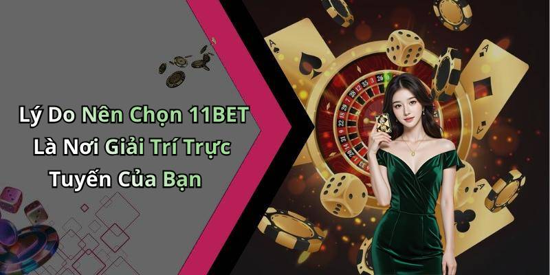 Lý Do Nên Chọn 11BET Là Nơi Giải Trí Trực Tuyến Của Bạn