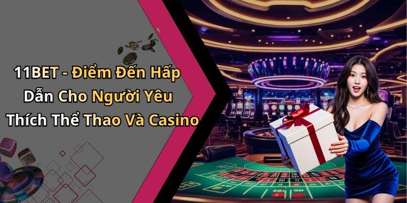 11BET - Điểm Đến Hấp Dẫn Cho Người Yêu Thích Thể Thao Và Casino
