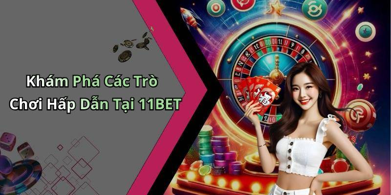 Khám Phá Các Trò Chơi Hấp Dẫn Tại 11BET