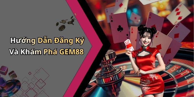 Hướng Dẫn Đăng Ký Và Khám Phá GEM88