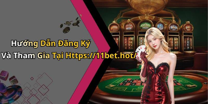 Hướng Dẫn Đăng Ký Và Tham Gia Tại Https://11bet.hot/