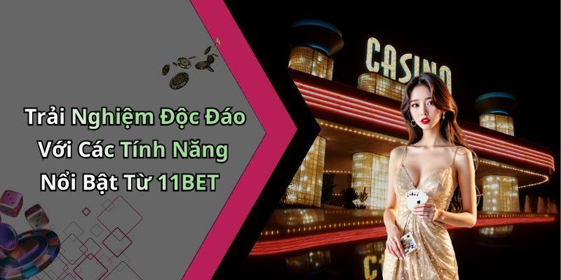 Trải Nghiệm Độc Đáo Với Các Tính Năng Nổi Bật Từ 11BET