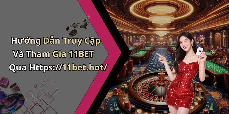Hướng Dẫn Truy Cập Và Tham Gia 11BET Qua Https://11bet.hot/