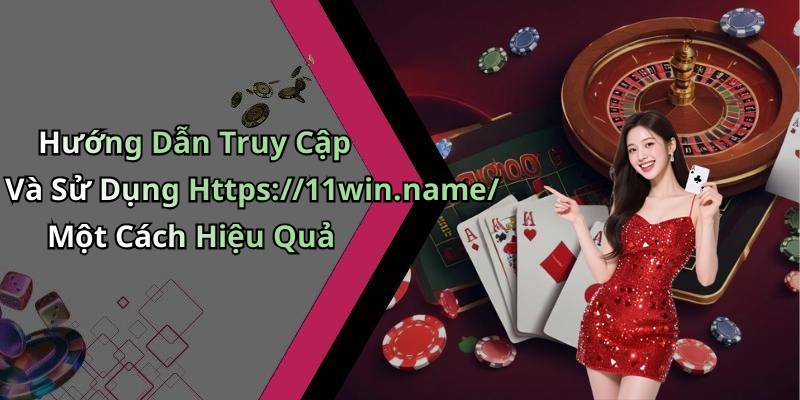 Hướng Dẫn Truy Cập Và Sử Dụng Https://11win.name/ Một Cách Hiệu Quả