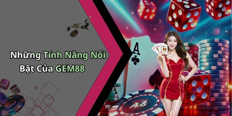 Những Tính Năng Nổi Bật Của GEM88
