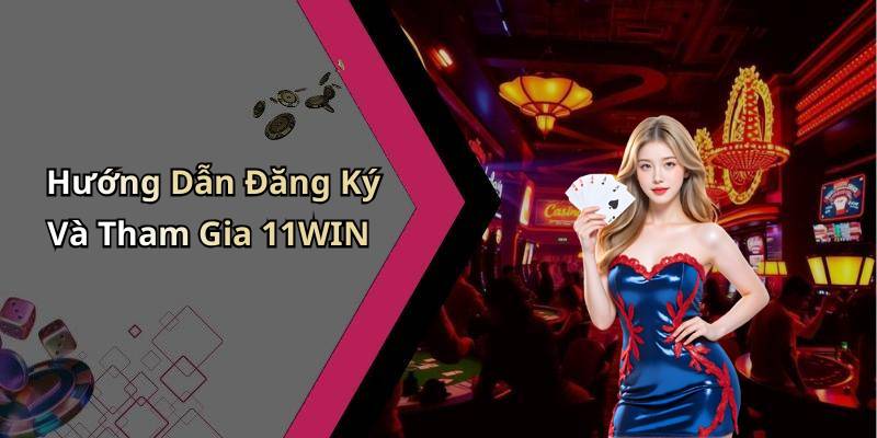 Hướng Dẫn Đăng Ký Và Tham Gia 11WIN