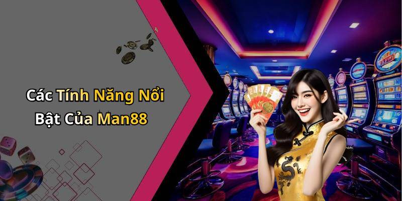 Các Tính Năng Nổi Bật Của Man88
