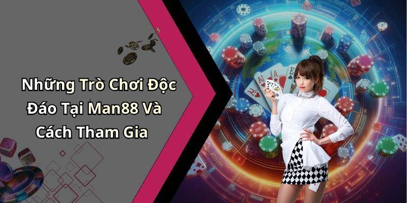 Những Trò Chơi Độc Đáo Tại Man88 Và Cách Tham Gia