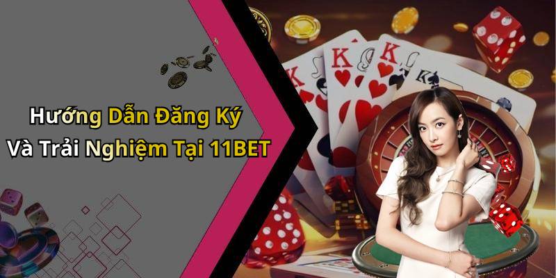 Hướng Dẫn Đăng Ký Và Trải Nghiệm Tại 11BET