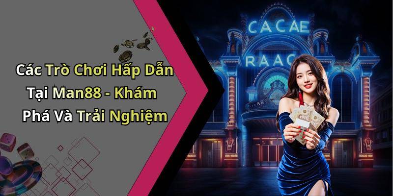 Các Trò Chơi Hấp Dẫn Tại Man88 - Khám Phá Và Trải Nghiệm