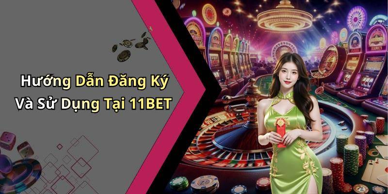 Hướng Dẫn Đăng Ký Và Sử Dụng Tại 11BET