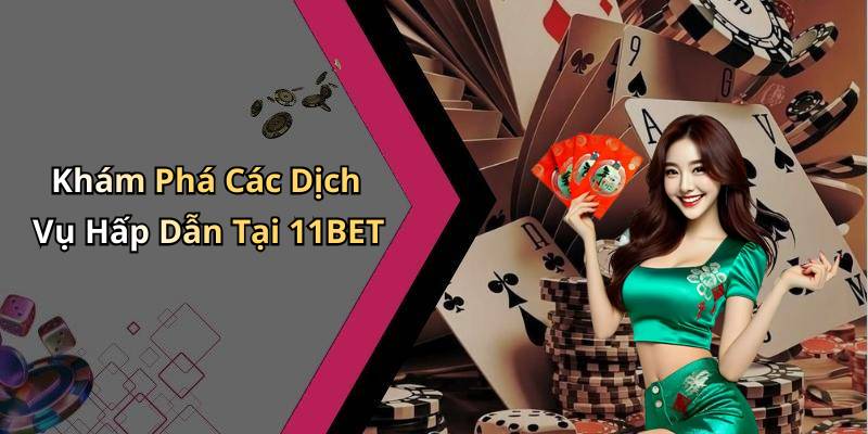 Khám Phá Các Dịch Vụ Hấp Dẫn Tại 11BET
