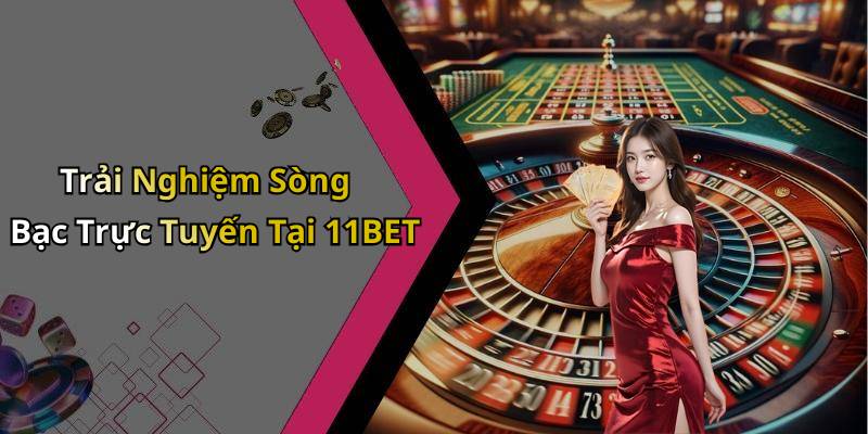 Trải Nghiệm Sòng Bạc Trực Tuyến Tại 11BET