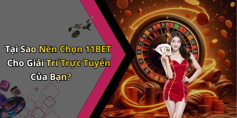 Tại Sao Nên Chọn 11BET Cho Giải Trí Trực Tuyến Của Bạn?