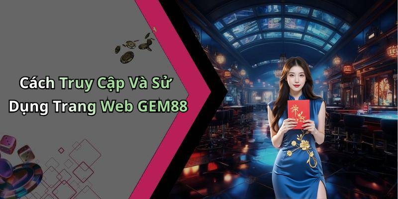 Cách Truy Cập Và Sử Dụng Trang Web GEM88