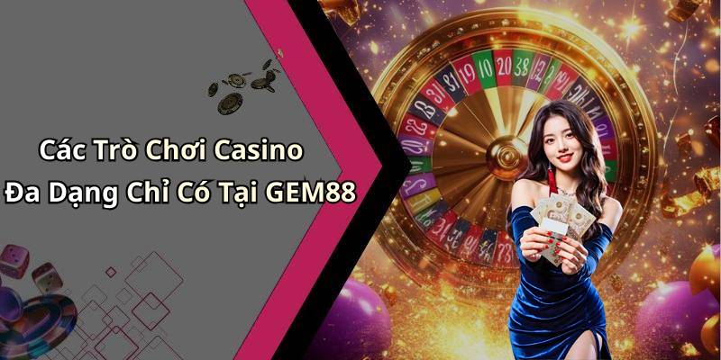 Các Trò Chơi Casino Đa Dạng Chỉ Có Tại GEM88