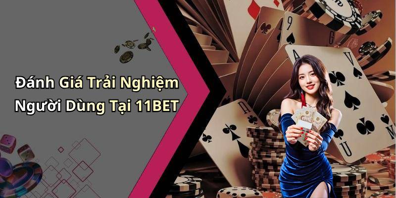 Đánh Giá Trải Nghiệm Người Dùng Tại 11BET