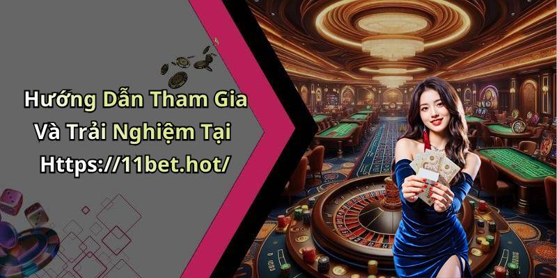 Hướng Dẫn Tham Gia Và Trải Nghiệm Tại Https://11bet.hot/