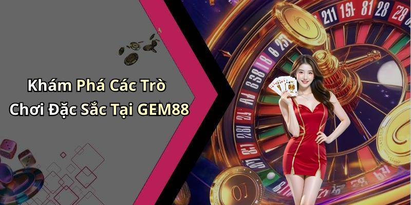 Khám Phá Các Trò Chơi Đặc Sắc Tại GEM88
