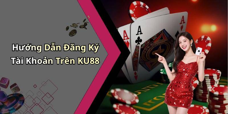 Hướng Dẫn Đăng Ký Tài Khoản Trên KU88